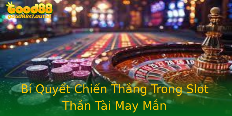 Bí Quyết Chiến Thắng Trong Slot Thần Tài May Mắn