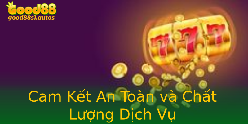 Cam Kết An Toàn và Chất Lượng Dịch Vụ Cam Kết An Toàn và Chất Lượng Dịch Vụ