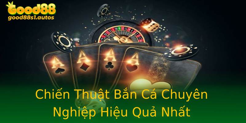 Chiến Thuật Bắn Cá Chuyên Nghiệp Hiệu Quả Nhất