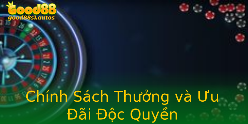 Chính Sách Thưởng và Ưu Đãi Độc Quyền