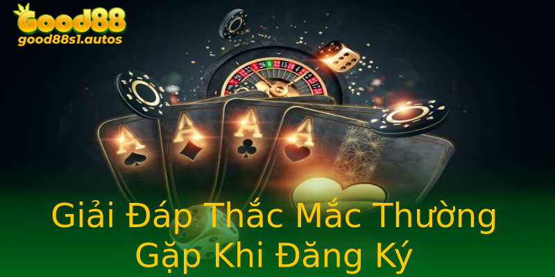 Giải Đáp Thắc Mắc Thường Gặp Khi Đăng Ký