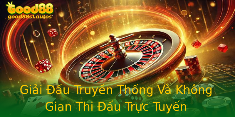 Giải Đấu Truyền Thống Và Không Gian Thi Đấu Trực Tuyến