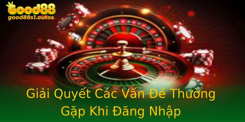 Giải Quyết Các Vấn Đề Thường Gặp Khi Đăng Nhập