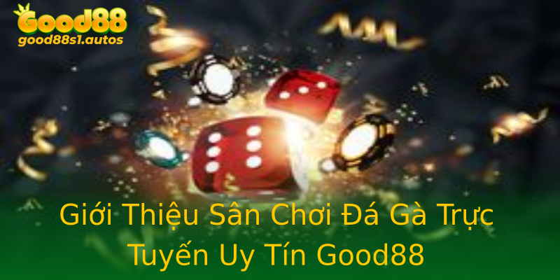 Giới Thiệu Sân Chơi Đá Gà Trực Tuyến Uy Tín Good88