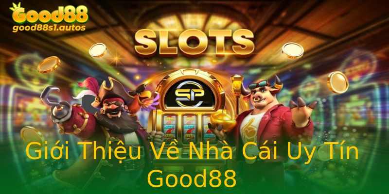 Giới Thiệu Về Nhà Cái Uy Tín Good88