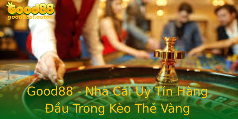 Good88 - Nhà Cái Uy Tín Hàng Đầu Trong Kèo Thẻ Vàng