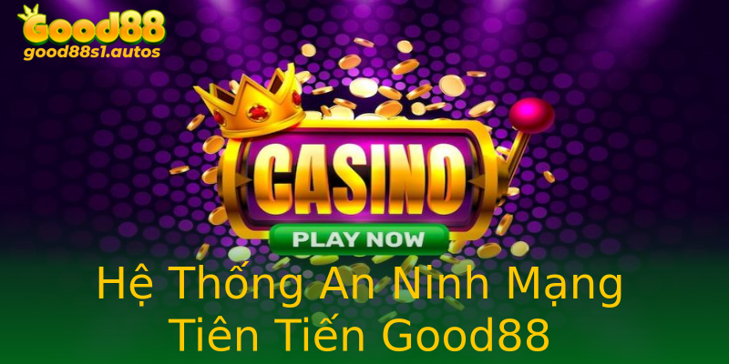 Hệ Thống An Ninh Mạng Tiên Tiến Good88