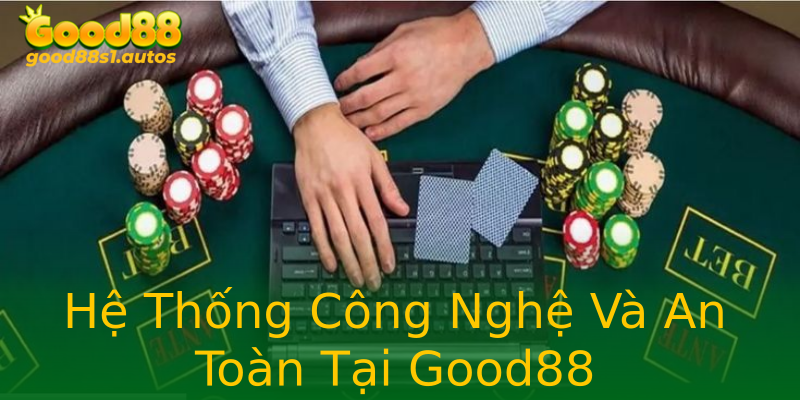 Hệ Thống Công Nghệ Và An Toàn Tại Good88