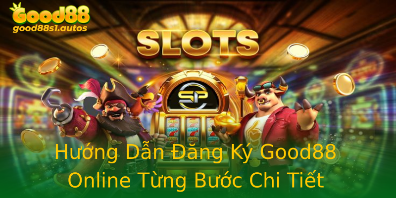 Hướng Dẫn Đăng Ký Good88 Online Từng Bước Chi Tiết