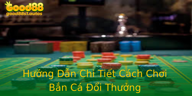 Hướng Dẫn Chi Tiết Cách Chơi Bắn Cá Đổi Thưởng