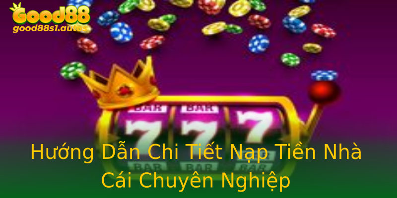 Hướng Dẫn Chi Tiết Nạp Tiền Nhà Cái Chuyên Nghiệp