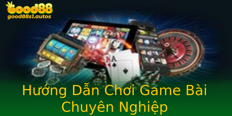 Hướng Dẫn Chơi Game Bài Chuyên Nghiệp Hướng Dẫn Chơi Game Bài Chuyên Nghiệp