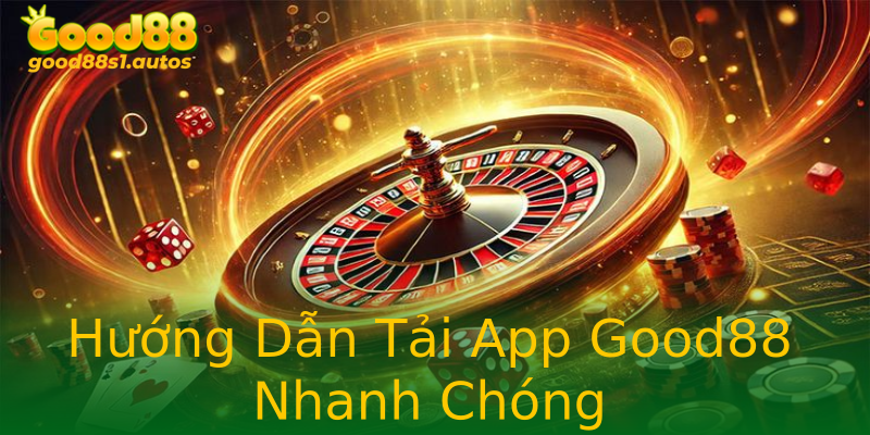 Hướng Dẫn Tải App Good88 Nhanh Chóng