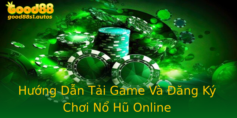 Hướng Dẫn Tải Game Và Đăng Ký Chơi Nổ Hũ Online