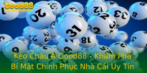Keo Chau A Good88 Kham Pha Bi Mat Chinh Phuc Nha Cai Uy Tin