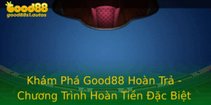 Kham Pha Good88 Hoan Tra Chuong Trinh Hoan Tien Ac Biet Danh Cho Game Thu