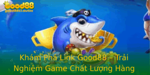 Kham Pha Link Good88 Trai Nghiem Game Chat Luong Hang Au Tai Nha Cai Uy Tin