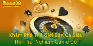 Kham Pha The Gioi Ban Ca Sieu Thi Trai Nghiem Game Oi Thuong Tuyet Voi Nhat