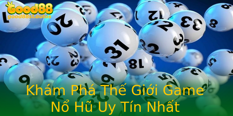 Khám Phá Thế Giới Game Nổ Hũ Uy Tín Nhất