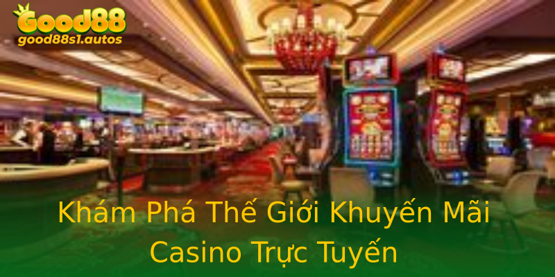 Khám Phá Thế Giới Khuyến Mãi Casino Trực Tuyến