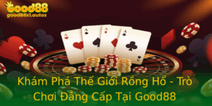 Kham Pha The Gioi Rong Ho Tro Choi Ang Cap Tai Good88
