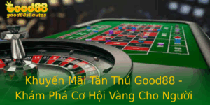 Khuyen Mai Tan Thu Good88 Kham Pha Co Hoi Vang Cho Nguoi Choi Moi 1