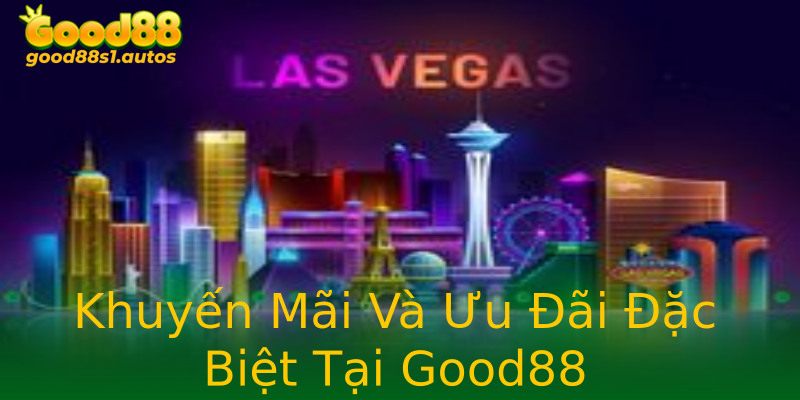 Khuyến Mãi Và Ưu Đãi Đặc Biệt Tại Good88