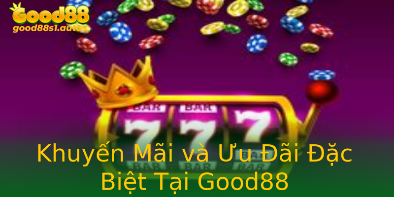 Khuyến Mãi và Ưu Đãi Đặc Biệt Tại Good88 Khuyến Mãi và Ưu Đãi Đặc Biệt Tại Good88