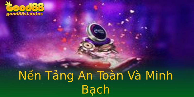 Nền Tảng An Toàn Và Minh Bạch Nền Tảng An Toàn Và Minh Bạch