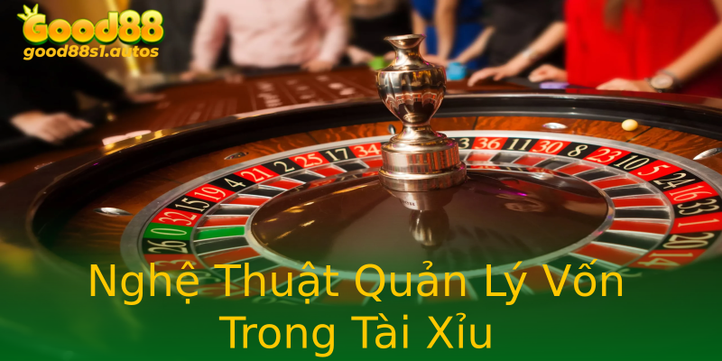 Nghệ Thuật Quản Lý Vốn Trong Tài Xỉu