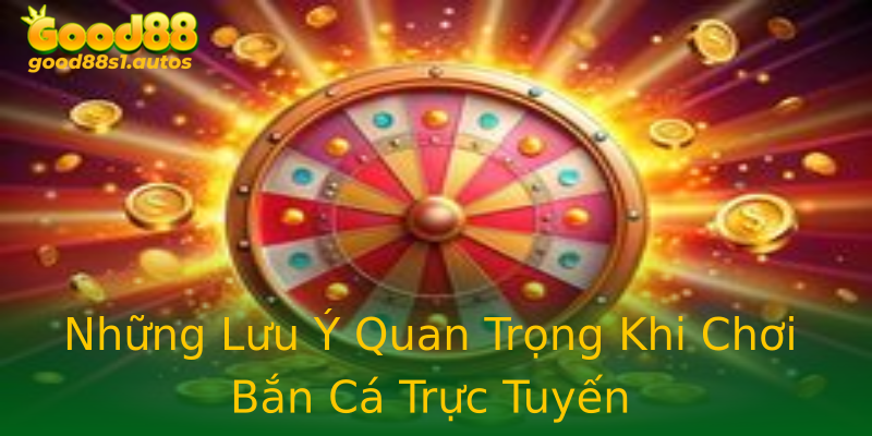 Những Lưu Ý Quan Trọng Khi Chơi Bắn Cá Trực Tuyến