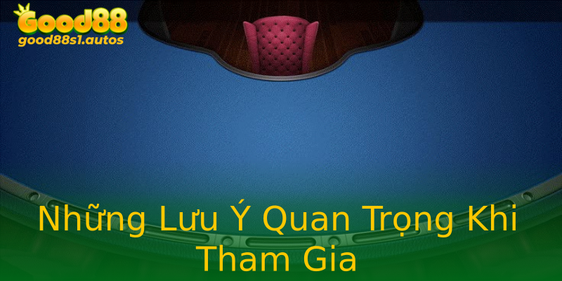 Những Lưu Ý Quan Trọng Khi Tham Gia
