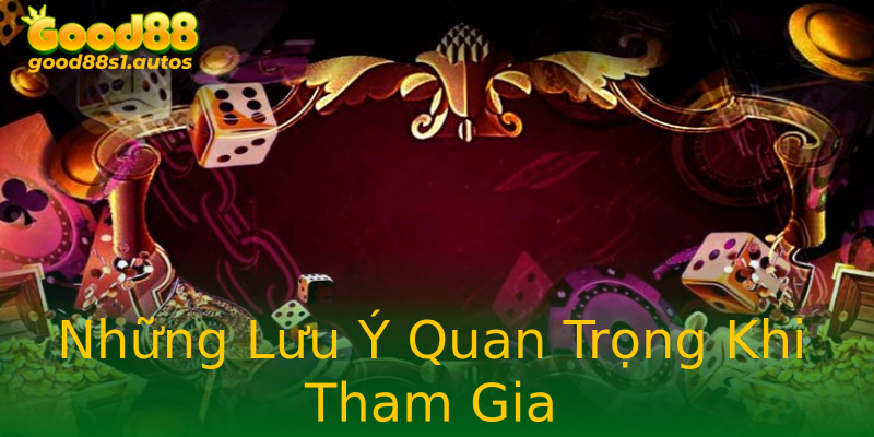 Những Lưu Ý Quan Trọng Khi Tham Gia Những Lưu Ý Quan Trọng Khi Tham Gia