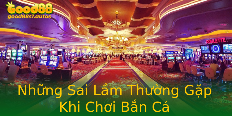 Những Sai Lầm Thường Gặp Khi Chơi Bắn Cá