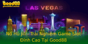 No Hu Jili Trai Nghiem Game Slot Inh Cao Tai Good88