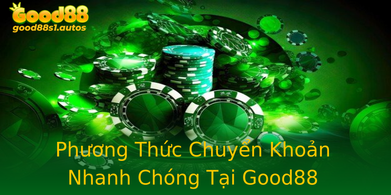 Phương Thức Chuyển Khoản Nhanh Chóng Tại Good88