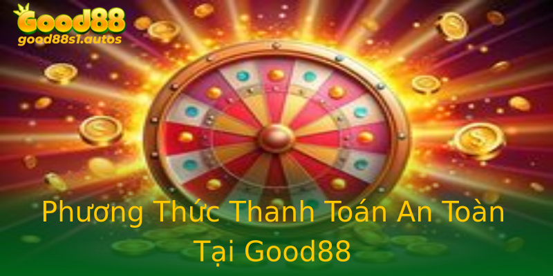 Phương Thức Thanh Toán An Toàn Tại Good88
