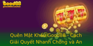 Quen Mat Khau Good88 Cach Giai Quyet Nhanh Chong Va An Toan Cho Tai Khoan Game Cua Ban