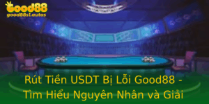 Rut Tien Usdt Bi Loi Good88 Tim Hieu Nguyen Nhan Va Giai Phap Hieu Qua