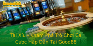 Tai Xiu Kham Pha Tro Choi Ca Cuoc Hap Dan Tai Good88