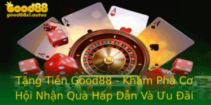 Tang Tien Good88 Kham Pha Co Hoi Nhan Qua Hap Dan Va Uu Ai Ac Biet