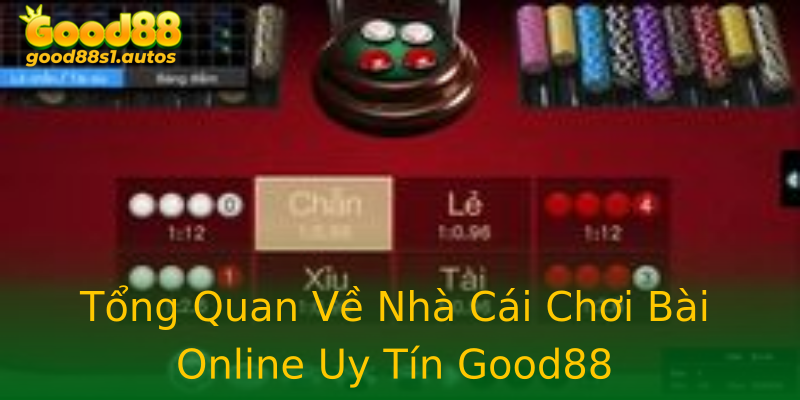 Tổng Quan Về Nhà Cái Chơi Bài Online Uy Tín Good88