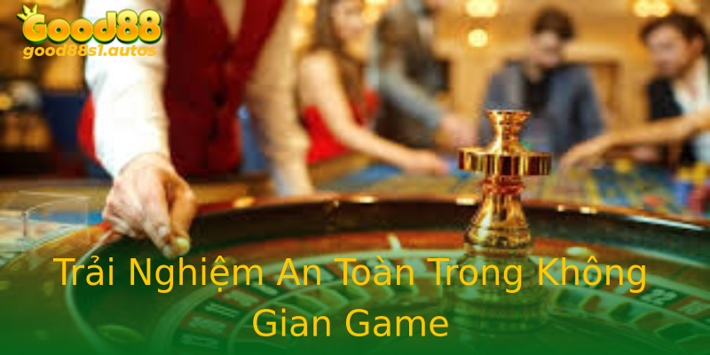 Trải Nghiệm An Toàn Trong Không Gian Game