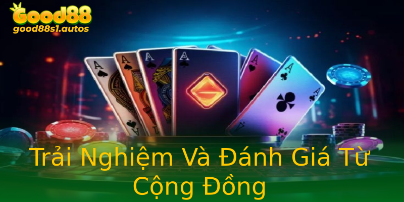 Trải Nghiệm Và Đánh Giá Từ Cộng Đồng Trải Nghiệm Và Đánh Giá Từ Cộng Đồng