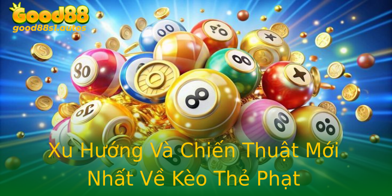 Xu Hướng Và Chiến Thuật Mới Nhất Về Kèo Thẻ Phạt